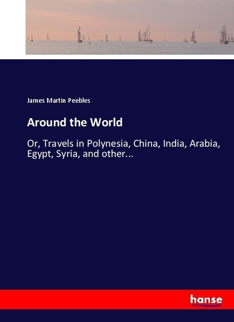 Around the World: Or, Travels in Polynesia, China, India, Arabia, Egypt, Syria, and other... (Paperback)