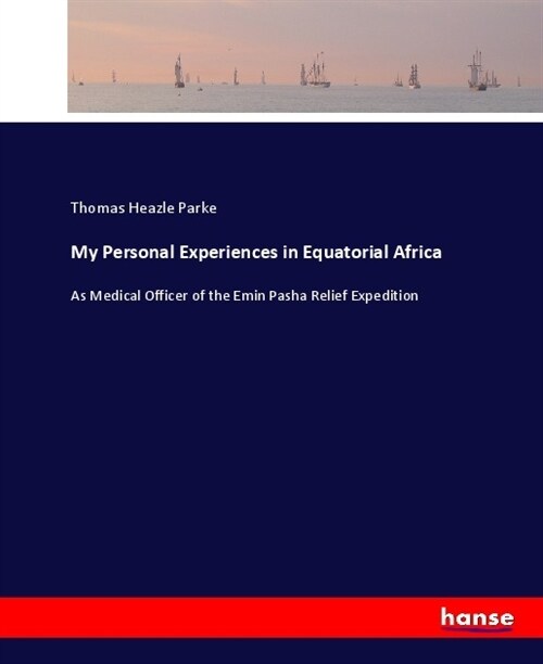My Personal Experiences in Equatorial Africa: As Medical Officer of the Emin Pasha Relief Expedition (Paperback)