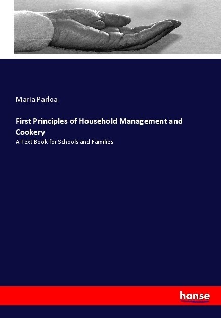 First Principles of Household Management and Cookery: A Text Book for Schools and Families (Paperback)