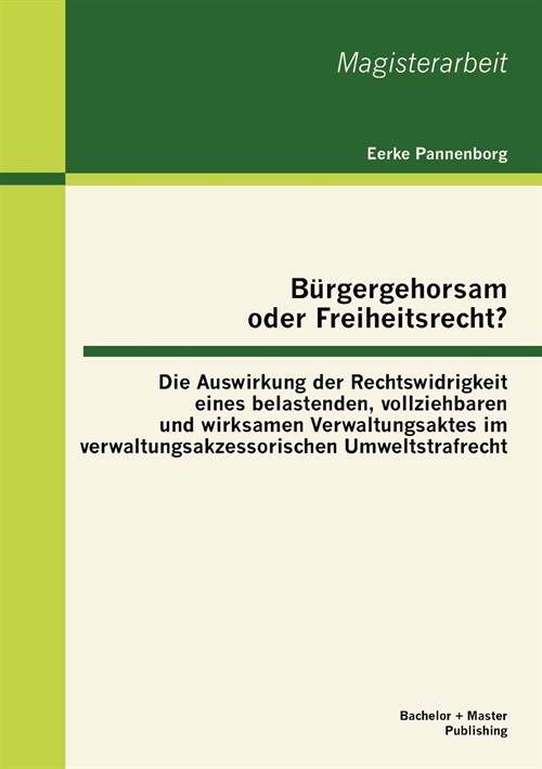 B?gergehorsam oder Freiheitsrecht?: Die Auswirkung der Rechtswidrigkeit eines belastenden, vollziehbaren und wirksamen Verwaltungsaktes im verwaltung (Paperback)