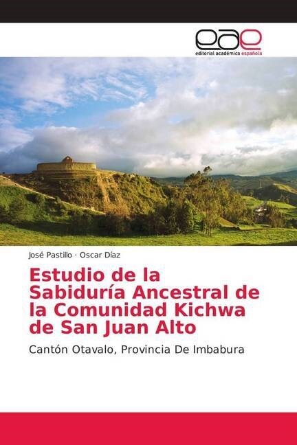 Estudio de la Sabiduria Ancestral de la Comunidad Kichwa de San Juan Alto (Paperback)