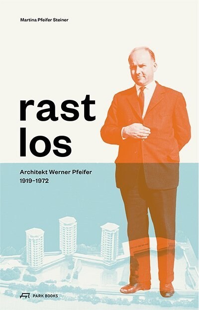 Rastlos: Architekt Werner Pfeifer 1919-1972 (Hardcover)