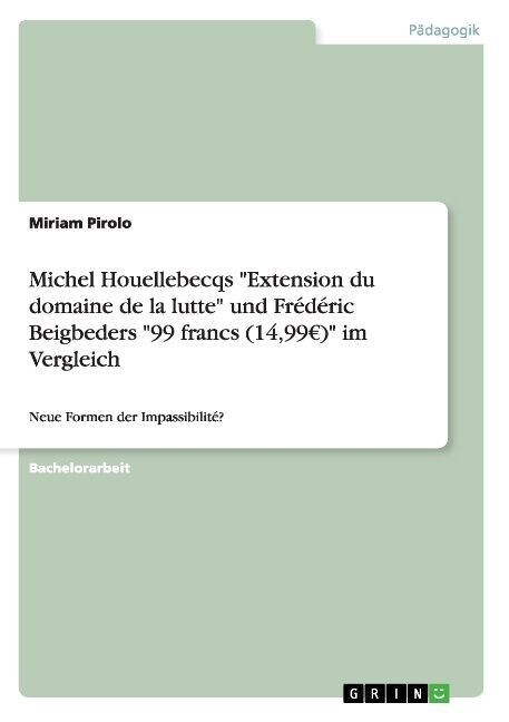 Michel Houellebecqs Extension du domaine de la lutte und Fr??ic Beigbeders 99 francs (14,99 ) im Vergleich: Neue Formen der Impassibilit? (Paperback)