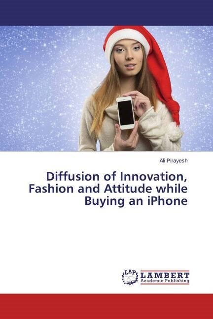 Diffusion of Innovation, Fashion and Attitude while Buying an iPhone (Paperback)