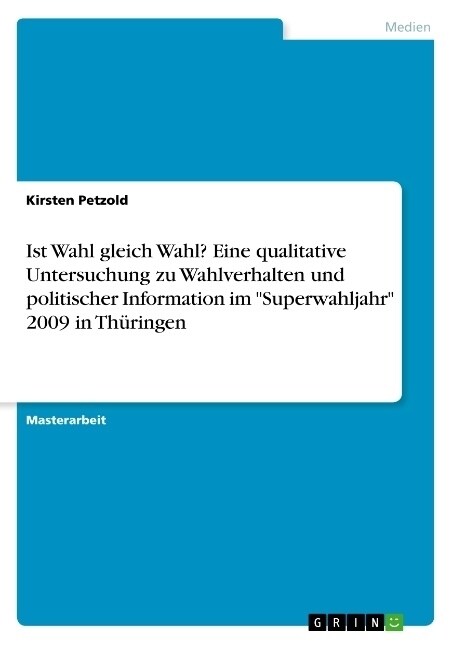 Ist Wahl gleich Wahl? Eine qualitative Untersuchung zu Wahlverhalten und politischer Information im Superwahljahr 2009 in Th?ingen (Paperback)