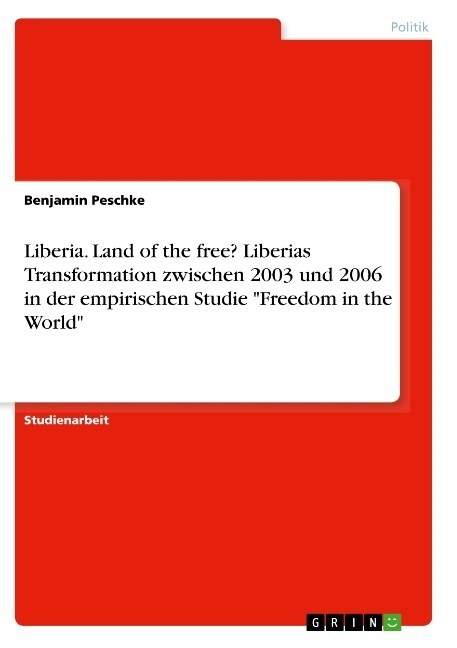 Liberia. Land of the free? Liberias Transformation zwischen 2003 und 2006 in der empirischen Studie Freedom in the World (Paperback)