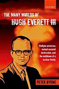 The Many Worlds of Hugh Everett III : Multiple Universes, Mutual Assured Destruction, and the Meltdown of a Nuclear Family (Paperback)