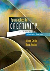 Approaches to Creativity: A Guide for Teachers (Paperback)