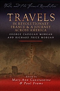 Travels in Revolutionary France and a Journey Across America : George Cadogan Morgan and Richard Price Morgan (Paperback)