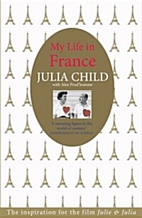My Life in France : The Life Story of Julia Child - exuberant, affectionate and boundlessly charming New York Times (Paperback)