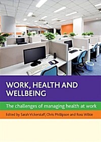 Work, health and wellbeing : The challenges of managing health at work (Paperback)
