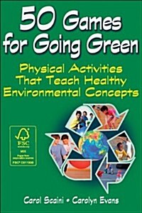 50 Games for Going Green: Physical Activities That Teach Healthy Environmental Concepts (Paperback)