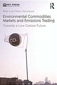 Environmental Commodities Markets and Emissions Trading: Towards a Low-Carbon Future (Paperback)