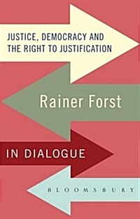 Justice, Democracy and the Right to Justification : Rainer Forst in Dialogue (Hardcover)
