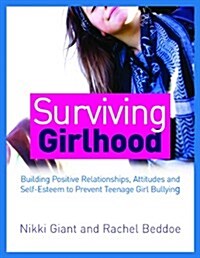 Surviving Girlhood : Building Positive Relationships, Attitudes and Self-esteem to Prevent Teenage Girl Bullying (Paperback)