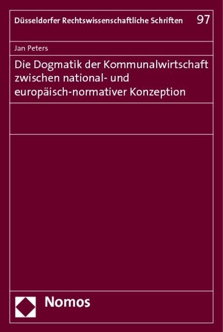 Die Dogmatik der Kommunalwirtschaft zwischen national- und europaisch-normativer Konzeption (Paperback)
