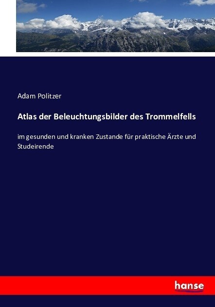 Atlas der Beleuchtungsbilder des Trommelfells: im gesunden und kranken Zustande f? praktische 훣zte und Studeirende (Paperback)