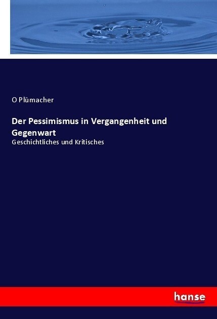 Der Pessimismus in Vergangenheit und Gegenwart: Geschichtliches und Kritisches (Paperback)