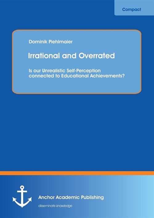 Irrational and Overrated: Is our Unrealistic Self-Perception connected to Educational Achievements？ (Paperback)