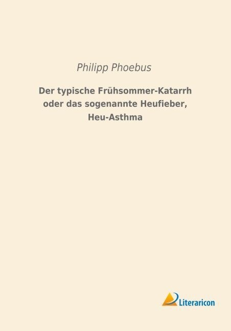 Der typische Fruhsommer-Katarrh oder das sogenannte Heufieber, Heu-Asthma (Paperback)