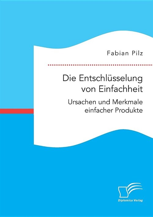 Die Entschl?selung von Einfachheit. Ursachen und Merkmale einfacher Produkte (Paperback)