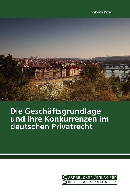 Die Geschaftsgrundlage und ihre Konkurrenzen im deutschen Privatrecht (Paperback)