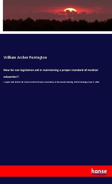 How far can legislation aid in maintaining a proper standard of medical education？: (Paperback)