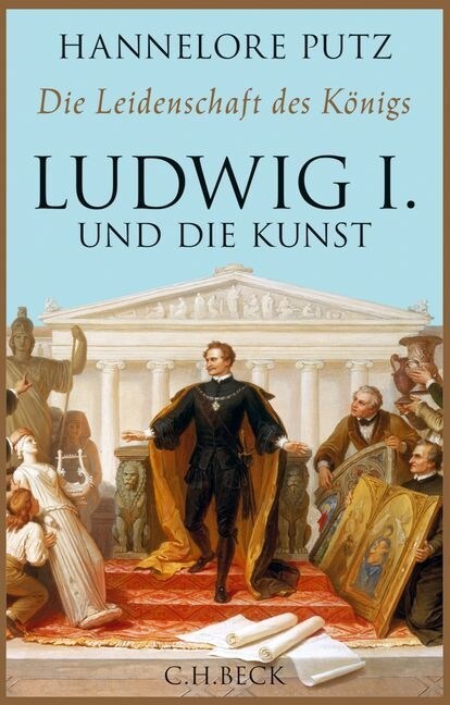 Die Leidenschaft des Konigs - Ludwig I. und die Kunst (Hardcover)