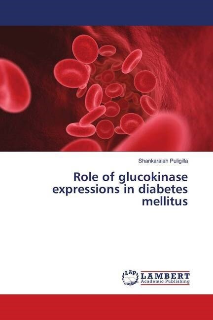 Role of glucokinase expressions in diabetes mellitus (Paperback)