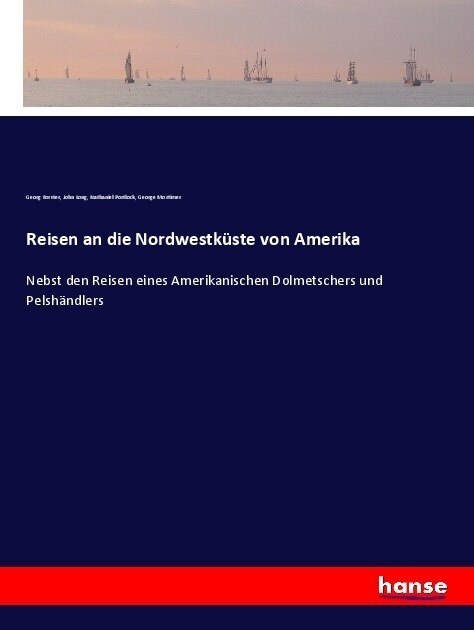 Reisen an die Nordwestk?te von Amerika: Nebst den Reisen eines Amerikanischen Dolmetschers und Pelsh?dlers (Paperback)