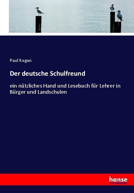 Der deutsche Schulfreund: ein n?zliches Hand und Lesebuch f? Lehrer in B?ger und Landschulen (Paperback)