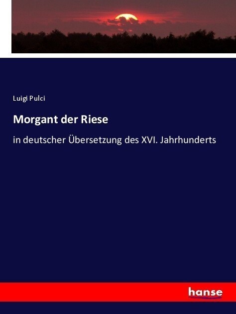 Morgant der Riese: in deutscher ?ersetzung des XVI. Jahrhunderts (Paperback)