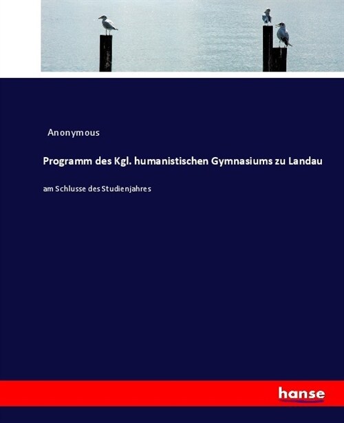 Programm des Kgl. humanistischen Gymnasiums zu Landau: am Schlusse des Studienjahres (Paperback)