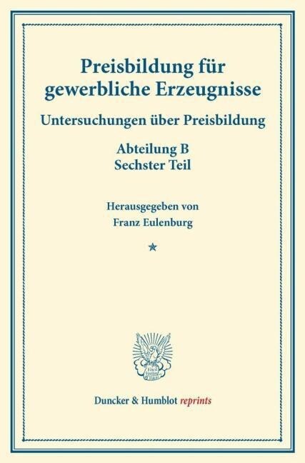 Preisbildung Fur Gewerbliche Erzeugnisse: Untersuchungen Uber Preisbildung. Abteilung B. Sechster Teil. (Schriften Des Vereins Fur Sozialpolitik 143/I (Paperback)