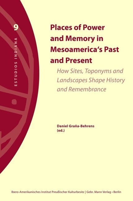 Places of Power and Memory in Mesoamericas Past and Present: How Sites, Toponyms and Landscapes Shape History and Remembrance (Paperback)