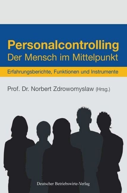 Personalcontrolling: Der Mensch Im Mittelpunkt. Erfahrungsberichte, Funktionen Und Instrumente (Hardcover)