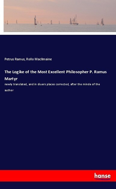 The Logike of the Most Excellent Philosopher P. Ramus Martyr (Paperback)