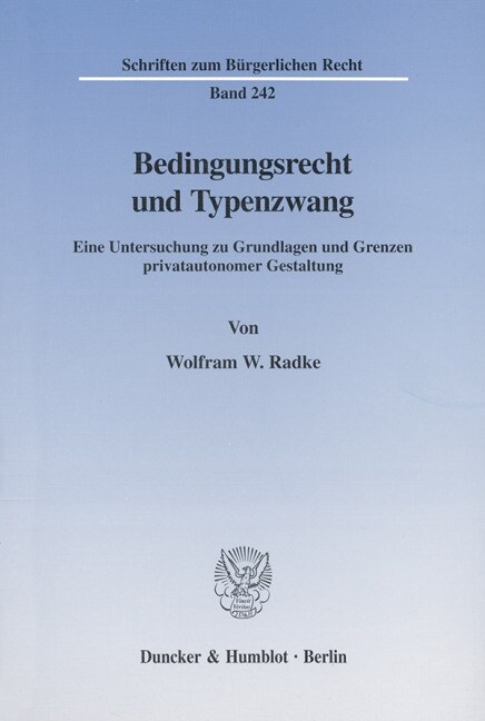 Bedingungsrecht Und Typenzwang: Eine Untersuchung Zu Grundlagen Und Grenzen Privatautonomer Gestaltung (Paperback)