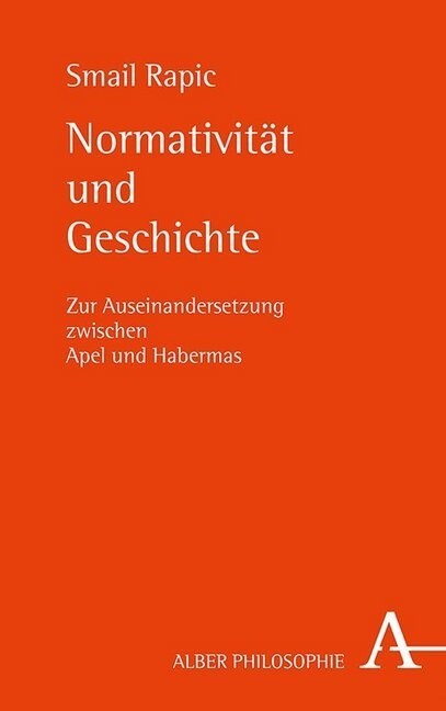 Normativitat Und Geschichte: Zur Auseinandersetzung Zwischen Apel Und Habermas (Paperback)