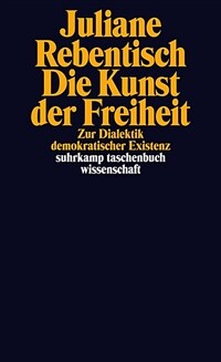 Die Kunst der Freiheit : zur Dialektik demokratischer Existenz 1. Aufl., Originalausg