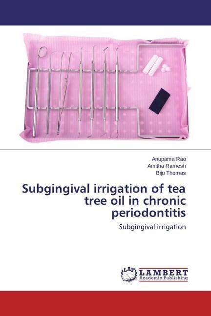 Subgingival irrigation of tea tree oil in chronic periodontitis (Paperback)