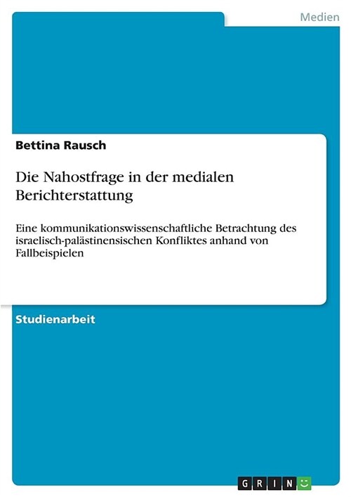 Die Nahostfrage in der medialen Berichterstattung: Eine kommunikationswissenschaftliche Betrachtung des israelisch-pal?tinensischen Konfliktes anhand (Paperback)