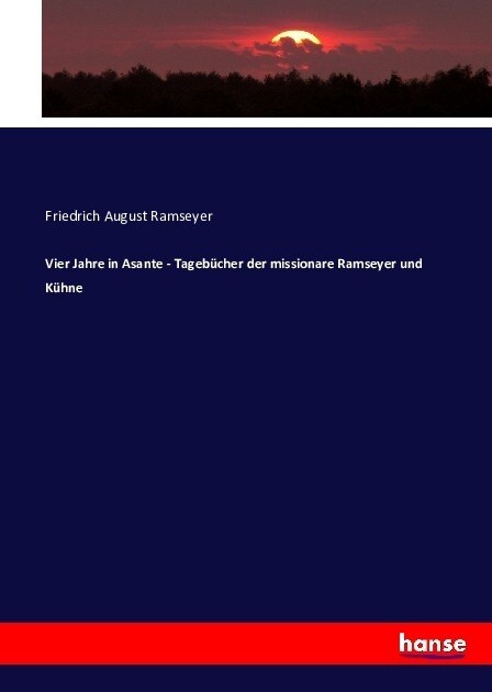 Vier Jahre in Asante - Tageb?her der missionare Ramseyer und K?ne (Paperback)