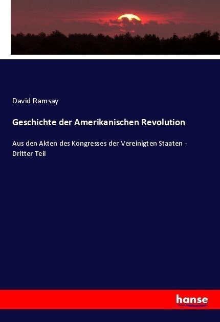 Geschichte der Amerikanischen Revolution: Aus den Akten des Kongresses der Vereinigten Staaten - Dritter Teil (Paperback)