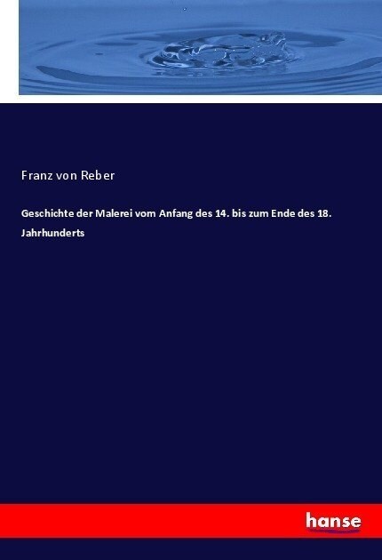 Geschichte der Malerei vom Anfang des 14. bis zum Ende des 18. Jahrhunderts (Paperback)