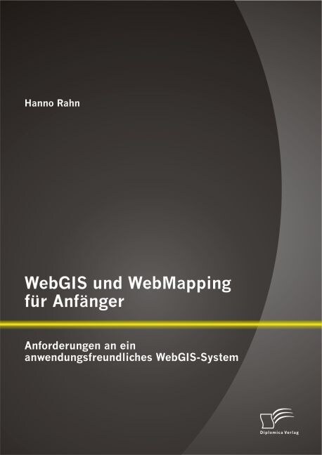 WebGIS und WebMapping f? Anf?ger: Anforderungen an ein anwendungsfreundliches WebGIS-System (Paperback)