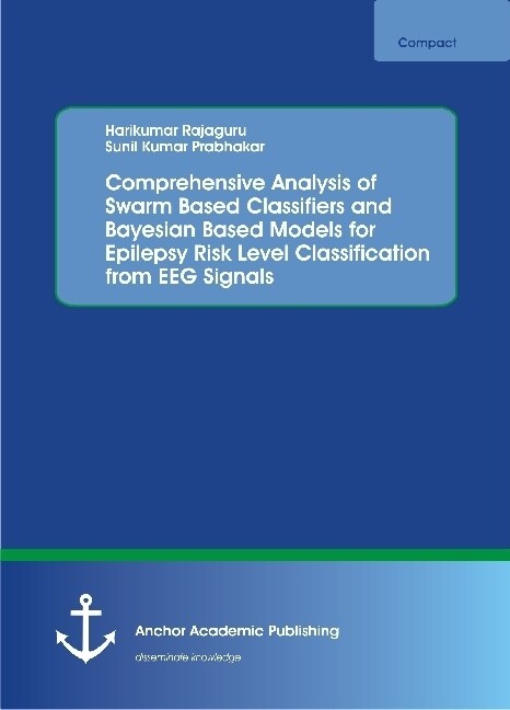 Comprehensive Analysis of Swarm Based Classifiers and Bayesian Based Models for Epilepsy Risk Level Classification from EEG Signals (Paperback)