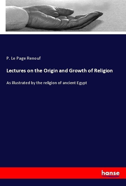 Lectures on the Origin and Growth of Religion: As illustrated by the religion of ancient Egypt (Paperback)