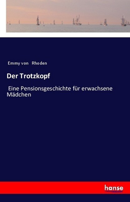 Der Trotzkopf: Eine Pensionsgeschichte f? erwachsene M?chen (Paperback)