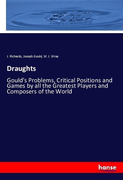 Draughts: Goulds Problems, Critical Positions and Games by all the Greatest Players and Composers of the World (Paperback)